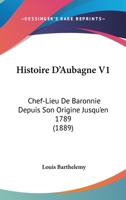 Histoire D'Aubagne V1: Chef-Lieu De Baronnie Depuis Son Origine Jusqu'en 1789 (1889) 1160106517 Book Cover