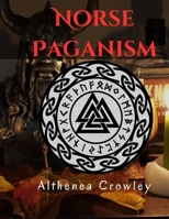NORSE PAGANISM GUIDE: Religions of the Norse, Norse Shamanism, Norse Deities, Nine Realms, Monsters in Norse and Many more! B0CRK8V3GR Book Cover