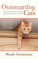 Outsmarting Cats: How to Persuade the Felines in Your Life to do What You Want 076278279X Book Cover