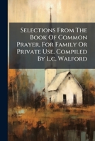 Selections From The Book Of Common Prayer, For Family Or Private Use. Compiled By L.c. Walford 1286485347 Book Cover