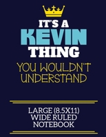 It's A Kevin Thing You Wouldn't Understand Large (8.5x11) Wide Ruled Notebook: A cute book to write in for any book lovers, doodle writers and budding authors! 1706046979 Book Cover