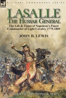 Lasalle-the Hussar General: the Life & Times of Napoleon's Finest Commander of Light Cavalry, 1775-1809 1782827579 Book Cover