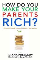 How Do You Make Your Parents Rich?: Practical Personal Finance for Kids & Their Families 1075038359 Book Cover