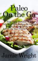 Paleo On the Go: Fast, Easy, Portable, and Delicious Paleo Recipes for Losing Weight, Feeling Great, and Satisfying Your Primal Cravings 1500686913 Book Cover