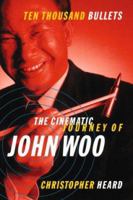 John Woo , The Cinematic Journey of ... Ten Thousand Bullets 0385257317 Book Cover