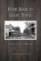 From Boom to Ghost Town: Cornucopia, Oregon 1721229884 Book Cover