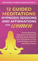 12 Guided Meditations, Hypnosis Sessions and Affirmations for Women: Proven Breathing, Relaxation, Mindfulness and Deep Sleep Methods plus Techniques ... Development and a Better Life - Women) B087SM4WXD Book Cover