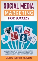 Social Media Marketing for Success: Discover the Most Important Digital Marketing Trends for 2021 and the 8 Definitive Steps to a Successful Social Media Marketing Strategy 1802640088 Book Cover