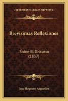 Brevisimas Reflexiones: Sobre El Discurso (1837) 1168022371 Book Cover