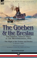 The Goeben & the Breslau: the Imperial German Navy in the Mediterranean, 1914-The Flight of the Goeben and Breslau 178282877X Book Cover