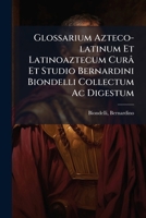 Glossarium Azteco-latinum Et Latinoaztecum Curâ Et Studio Bernardini Biondelli Collectum Ac Digestum 1246085038 Book Cover