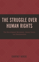 Struggle Over Human Rights: The Non-Aligned Movement, Jimmy Carter, and Neoliberalism 1498574017 Book Cover