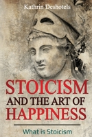 Stoicism and the Art of Happiness: What is Stoicism (Emotional Intelligence) 1087869773 Book Cover
