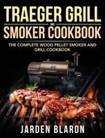 Traeger Grill & Smoker Cookbook: The Complete Wood Pellet Smoker and Grill Cookbook B0892HTKND Book Cover