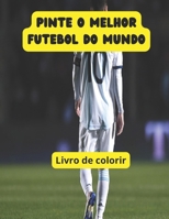 Pinte o melhor futebol do mundo (Portuguese Edition) B0CPPT4FJT Book Cover