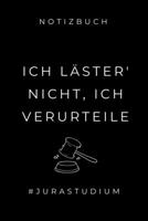 Notizbuch Ich L�ster' Nicht, Ich Verurteile #jurastudium: A5 Studienplaner zum Jura Studium - Semesterplaner f�r Rechts-studenten Anw�lte - witziger Spruch zum Abitur - Studienbeginn - Erstes Semester 1694323684 Book Cover