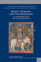 Beasts, Humans, and Transhumans in the Middle Ages and the Renaissance 2503590632 Book Cover