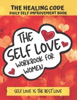 The Self Love Workbook For Women, The Healing Code Daily Self Improvement Book: Journey self love through listening to physical, emotional & mental ... therapies & meditation, self worth books B08PJP5819 Book Cover