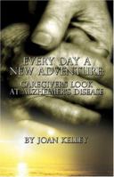 Every Day a New Adventure : Caregivers Look at Alzheimer's Disease 1413714498 Book Cover