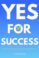 Yes For Success: How to Achieve Life Harmony and Fulfillment 0645941905 Book Cover
