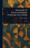 Memoirs of Extraordinary Popular Delusions 1022942786 Book Cover