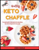 Healthy Keto Chaffle: The complete guide to losing weight while eating delicious foods with the ketogenic diet for busy people 1802931082 Book Cover