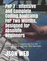 PHP 7: Intensive and Complete Coding Bootcamp For Two Months, Designed for Absolute Beginners: Code Every Day to Complete the First PHP Bootcamp to Build a Dynamic Web Application B085KS1P1V Book Cover