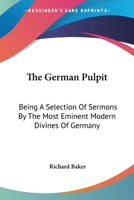 The German Pulpit: Being A Selection Of Sermons By The Most Eminent Modern Divines Of Germany 1163117358 Book Cover