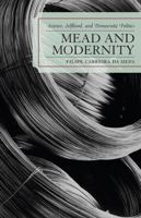 Mead and Modernity: Science, Selfhood, and Democratic Politics 073911512X Book Cover