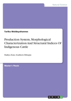 Production System, Morphological Characterization And Structural Indices Of Indigenous Cattle: Hadiya Zone, Southern Ethiopia 3346165248 Book Cover