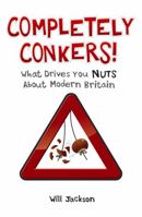 Completely Conkers: What Drives you Nuts About Modern Britain 1849530041 Book Cover