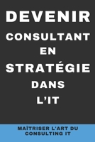 DEVENIR CONSULTANT EN STRATÉGIE DANS L'IT: Votre parcours vers le succès en IT (French Edition) B0F2N5D84N Book Cover