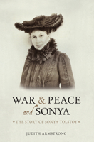 War and Peace and Sonya: The Story of Sonya Tolstoy 1910065307 Book Cover