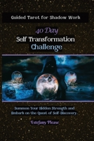 Self Transformation: Guided Tarot for Shadow Work 40 Day Challenge: Summon Your Hidden Strength and Embark on the Quest of Self-Discovery (The 40 Day Shadow Work Challenge Series) B0DR74RN2Z Book Cover