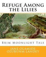Refuge Among The Lilies: Brim Moonlight Tale 1502857707 Book Cover
