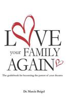 Love Your Family Again: The guidebook to becoming the parent of your dreams 0692942963 Book Cover