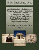 American United Life Insurance Company, Etc., et al., Petitioners, v. Charles R. Fischer, Commissioner of Insurance of the State of Iowa, as Receiver, ... of Record with Supporting Pleadings 1270337351 Book Cover