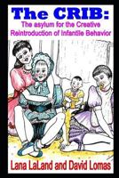 The CRIB: the asylum for the Creative Reintroduction of Infantile Behavior 1793204683 Book Cover
