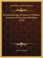 Biennial Message of James D. Williams ...: To the General Assembly, 51St Regular Session, Transmitted January 10, 1879 1162102152 Book Cover