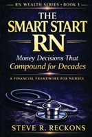The Smart Start RN: Money Decisions That Compounds for Decades (The RN Wealth Series) 1972505009 Book Cover