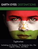 Tajikistan: Including Its History, the Dushanbe Zoo, the Yagnob Valley, and More 1249222524 Book Cover