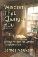 WISDOM THAT CHANGES YOU: Biblical Wisdom For Lasting Transformation B0H1C2XZLX Book Cover