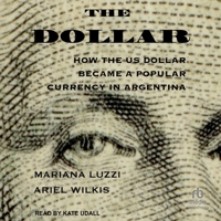 The Dollar: How the Us Dollar Became a Popular Currency in Argentina B0CW58KZBN Book Cover