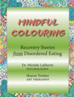 Mindful Colouring: Recovery Stories from Disordered Eating 177244118X Book Cover