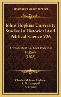 Johns Hopkins University Studies In Historical And Political Science V26: Administrative And Political History 1165349590 Book Cover