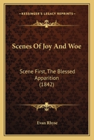 Scenes Of Joy And Woe: Scene First, The Blessed Apparition (1842) 1104462303 Book Cover