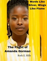 Words Like Silver, Wings Like Flame: The Flight of Amanda Gorman (Celebrity Chronicles: Icons in the Spotlight) B0CRQ9GZKT Book Cover