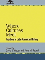 Where Cultures Meet: Frontiers in Latin American History (Jaguar Books on Latin America) 0842024786 Book Cover
