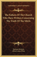 The Fathers Of The Church Who Have Written Concerning The Truth Of The Sibyls 1425353428 Book Cover