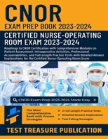 CNOR Exam Prep Book 2023-2024: Roadmap to CNOR Certification with Comprehensive Modules on Patient Assessment, Intraoperative Activities, Professional ... for the Certified Nurse-Operating Room Exam B0CVB9RMQD Book Cover